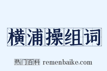 横浦操组词是什么意思的图片